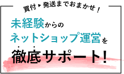 未経験からのネットショップ運営を徹底サポート